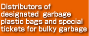 Distributors of designated garbage plastic bags and special tickets for bulky garbage