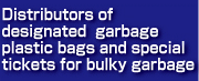 Distributors of designated garbage plastic bags and special tickets for bulky garbage