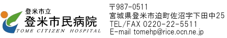 登米市立登米市民病院 郵便番号987-0511 宮城県登米市迫町佐沼下田中25 TEL/FAX0220-22-5511 E-mail tomehp@rice.ocn.ne.jp